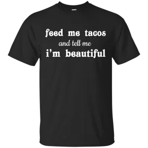 Feed Me Tacos and Tell Me I'm Beautiful shirt, tank